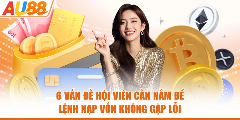6 vấn đề hội viên cần nắm để lệnh nạp vốn không gặp lỗi