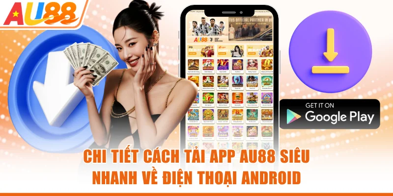 Chi tiết cách tải app AU88 siêu nhanh về điện thoại Android