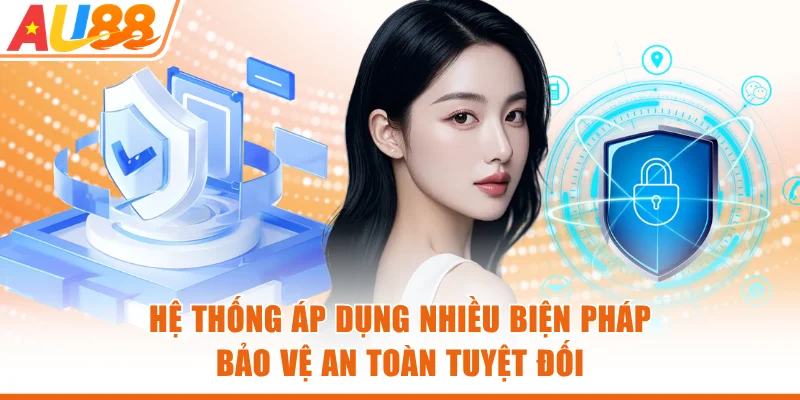 Hệ thống áp dụng nhiều biện pháp bảo vệ