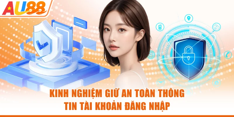 Kinh nghiệm giữ an toàn thông tin tài khoản đăng nhập