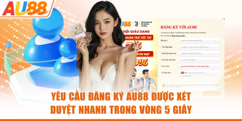 Yêu cầu đăng ký AU88 được xét duyệt nhanh trong vòng 5 giây